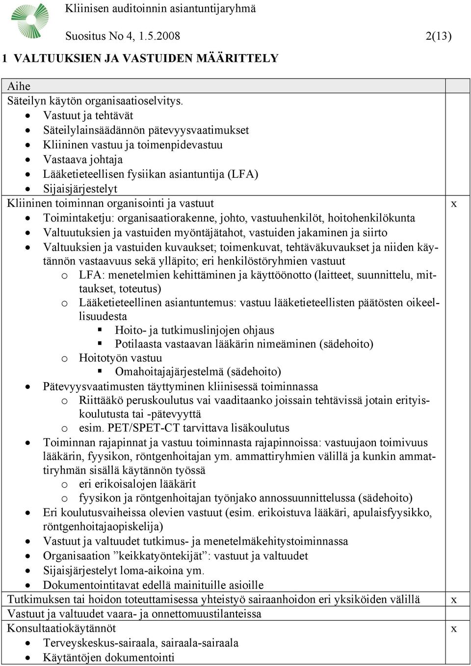 organisointi ja vastuut Toimintaketju: organisaatiorakenne, johto, vastuuhenkilöt, hoitohenkilökunta Valtuutuksien ja vastuiden myöntäjätahot, vastuiden jakaminen ja siirto Valtuuksien ja vastuiden