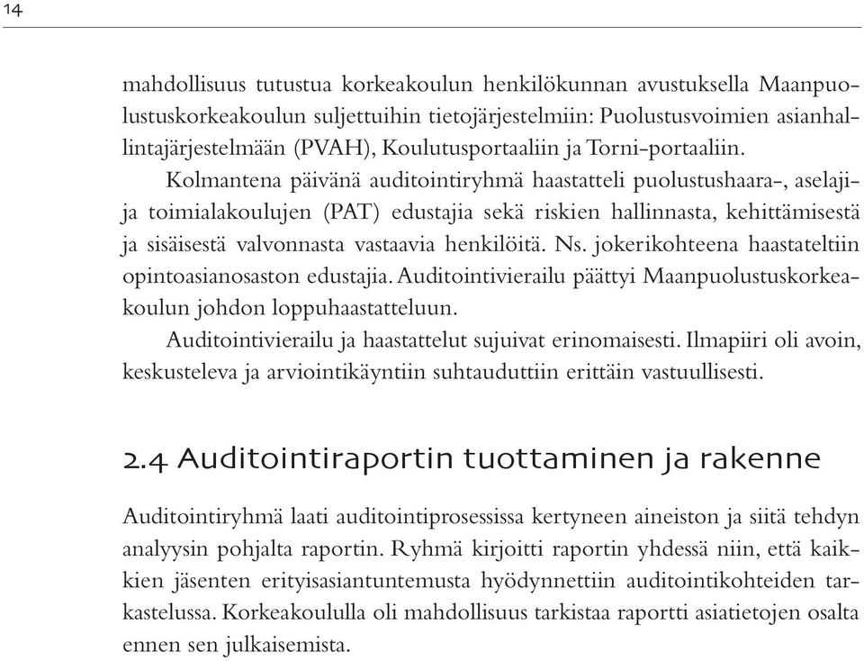 Kolmantena päivänä auditointiryhmä haastatteli puolustushaara-, ase lajija toimialakoulujen (PAT) edustajia sekä riskien hallinnasta, kehittämisestä ja sisäisestä valvonnasta vastaavia henkilöitä. Ns.