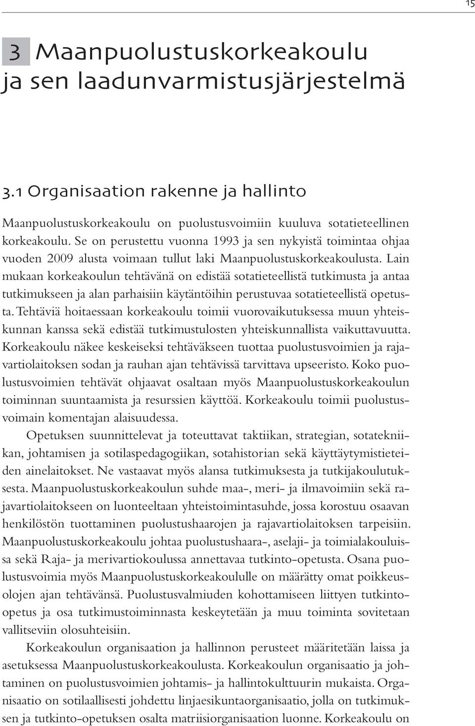 Lain mukaan korkeakoulun tehtävänä on edistää sotatieteellistä tutkimusta ja antaa tutkimukseen ja alan parhaisiin käytäntöihin perustuvaa sotatieteellistä opetusta.