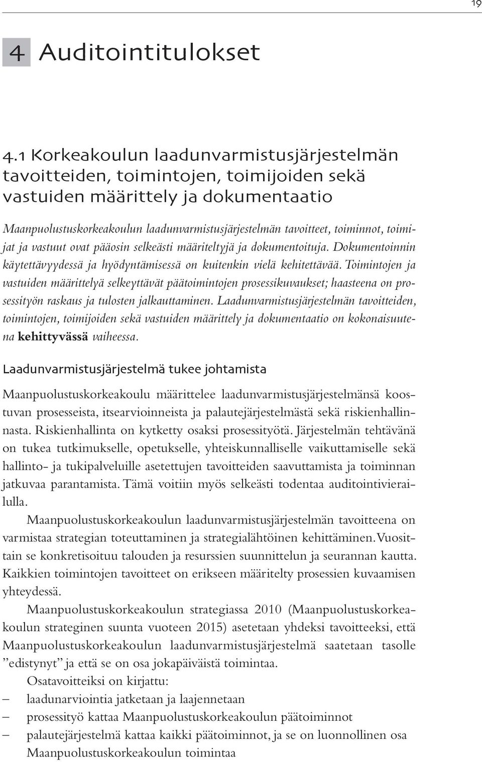 toiminnot, toimijat ja vastuut ovat pääosin selkeästi määriteltyjä ja dokumentoituja. Dokumentoinnin käytettävyydessä ja hyödyntämisessä on kuitenkin vielä kehitettävää.