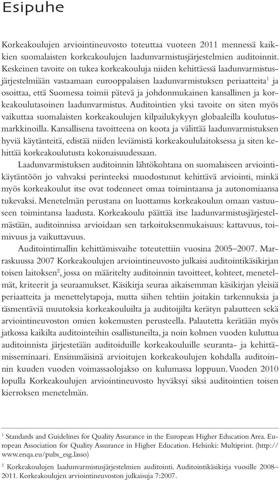 johdonmukainen kansallinen ja korkeakoulutasoinen laadunvarmistus. Auditointien yksi tavoite on siten myös vaikuttaa suomalaisten korkeakoulujen kilpailukykyyn globaaleilla koulutusmarkkinoilla.