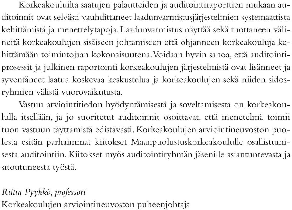 Voidaan hyvin sanoa, että auditointiprosessit ja julkinen raportointi korkeakoulujen järjestelmistä ovat lisänneet ja syventäneet laatua koskevaa keskustelua ja korkeakoulujen sekä niiden