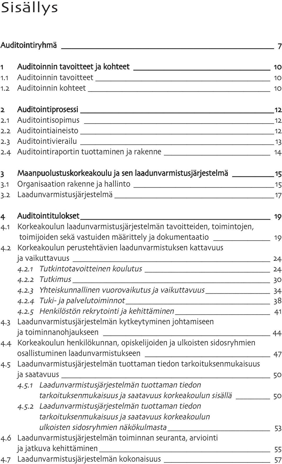 2 Laadunvarmistusjärjestelmä 17 4 Auditointitulokset 19 4.1 Korkeakoulun laadunvarmistusjärjestelmän tavoitteiden, toimintojen, toimijoiden sekä vastuiden määrittely ja dokumentaatio 19 4.