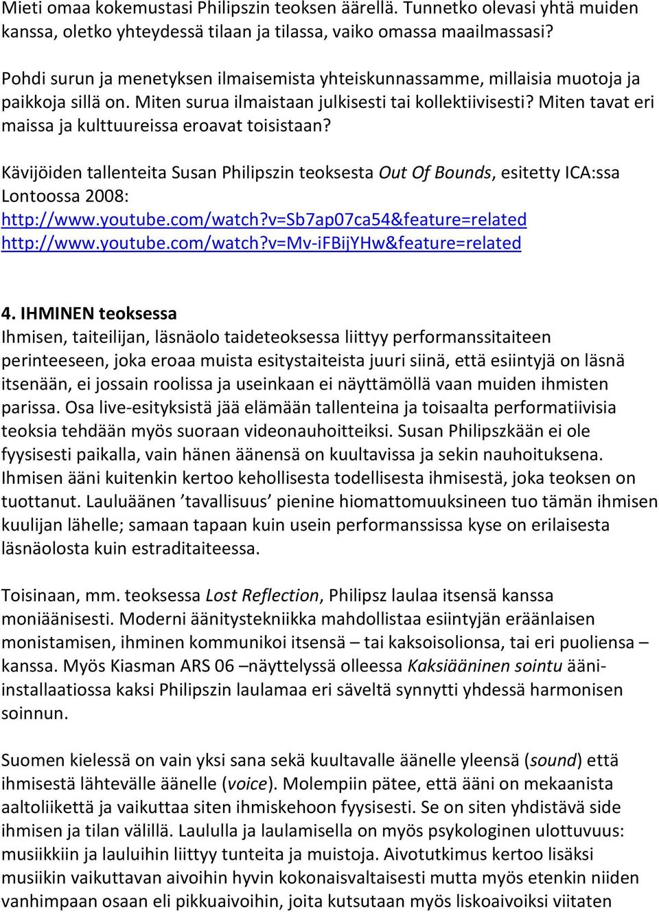 Miten tavat eri maissa ja kulttuureissa eroavat toisistaan? Kävijöiden tallenteita Susan Philipszin teoksesta Out Of Bounds, esitetty ICA:ssa Lontoossa 2008: http://www.youtube.com/watch?