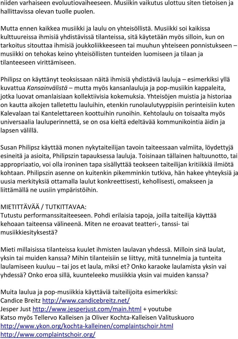 tehokas keino yhteisöllisten tunteiden luomiseen ja tilaan ja tilanteeseen virittämiseen.