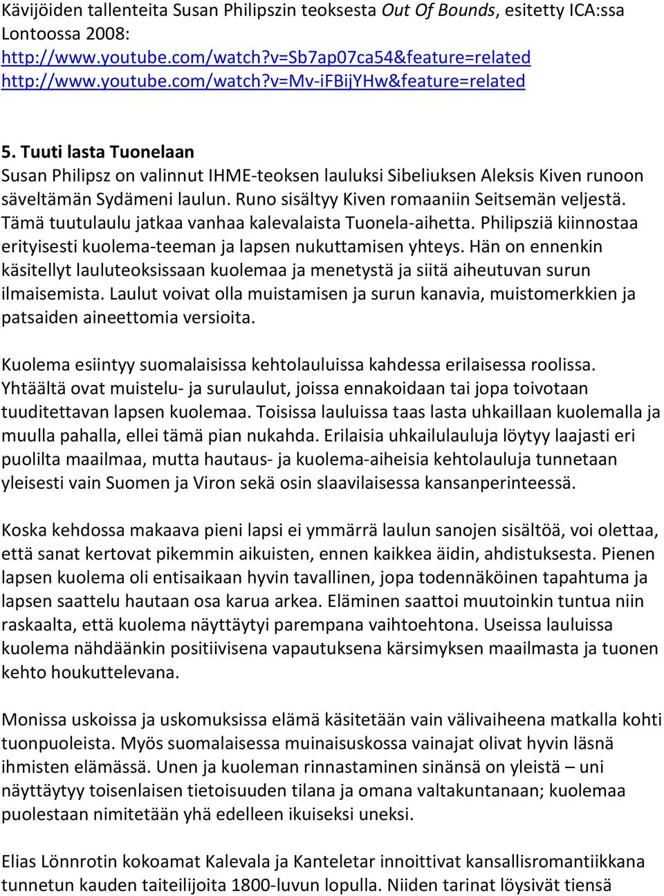 Tämä tuutulaulu jatkaa vanhaa kalevalaista Tuonela-aihetta. Philipsziä kiinnostaa erityisesti kuolema-teeman ja lapsen nukuttamisen yhteys.