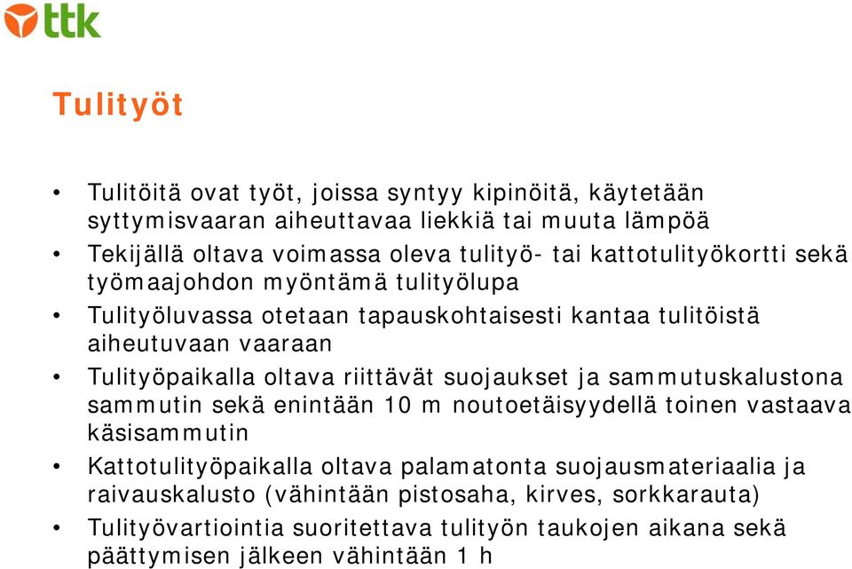 riittävät suojaukset ja sammutuskalustona sammutin sekä enintään 10 m noutoetäisyydellä toinen vastaava käsisammutin Kattotulityöpaikalla oltava palamatonta