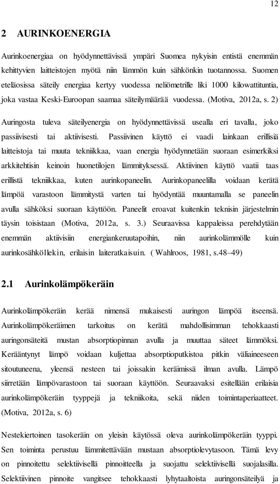 2) Auringosta tuleva säteilyenergia on hyödynnettävissä usealla eri tavalla, joko passiivisesti tai aktiivisesti.