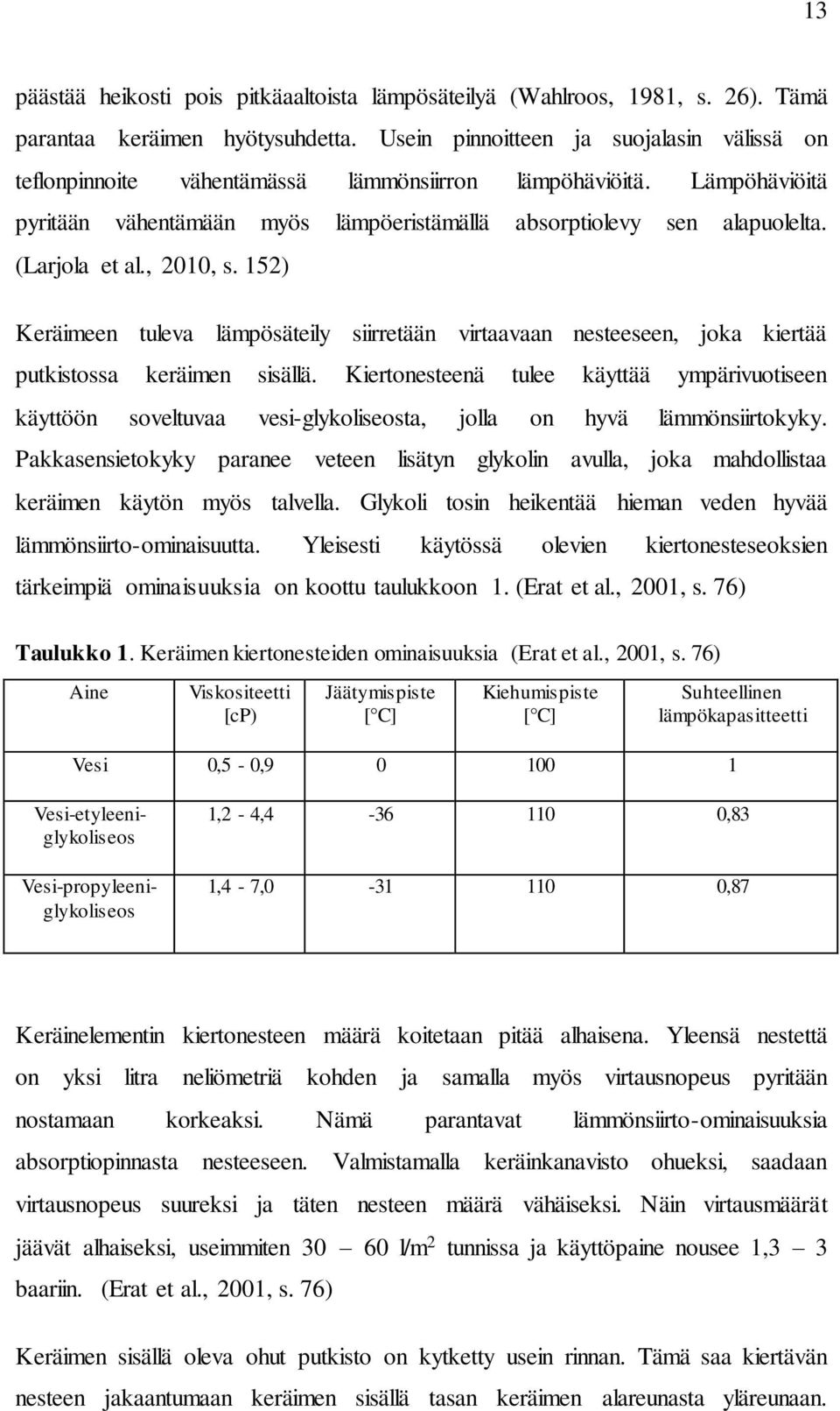 (Larjola et al., 2010, s. 152) Keräimeen tuleva lämpösäteily siirretään virtaavaan nesteeseen, joka kiertää putkistossa keräimen sisällä.