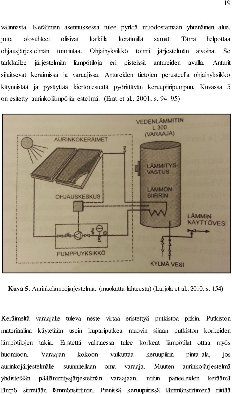 Antureiden tietojen perusteella ohjainyksikkö käynnistää ja pysäyttää kiertonestettä pyörittävän keruupiiripumpun. Kuvassa 5 on esitetty aurinkolämpöjärjestelmä. (Erat et al., 2001, s. 94 95) Kuva 5.