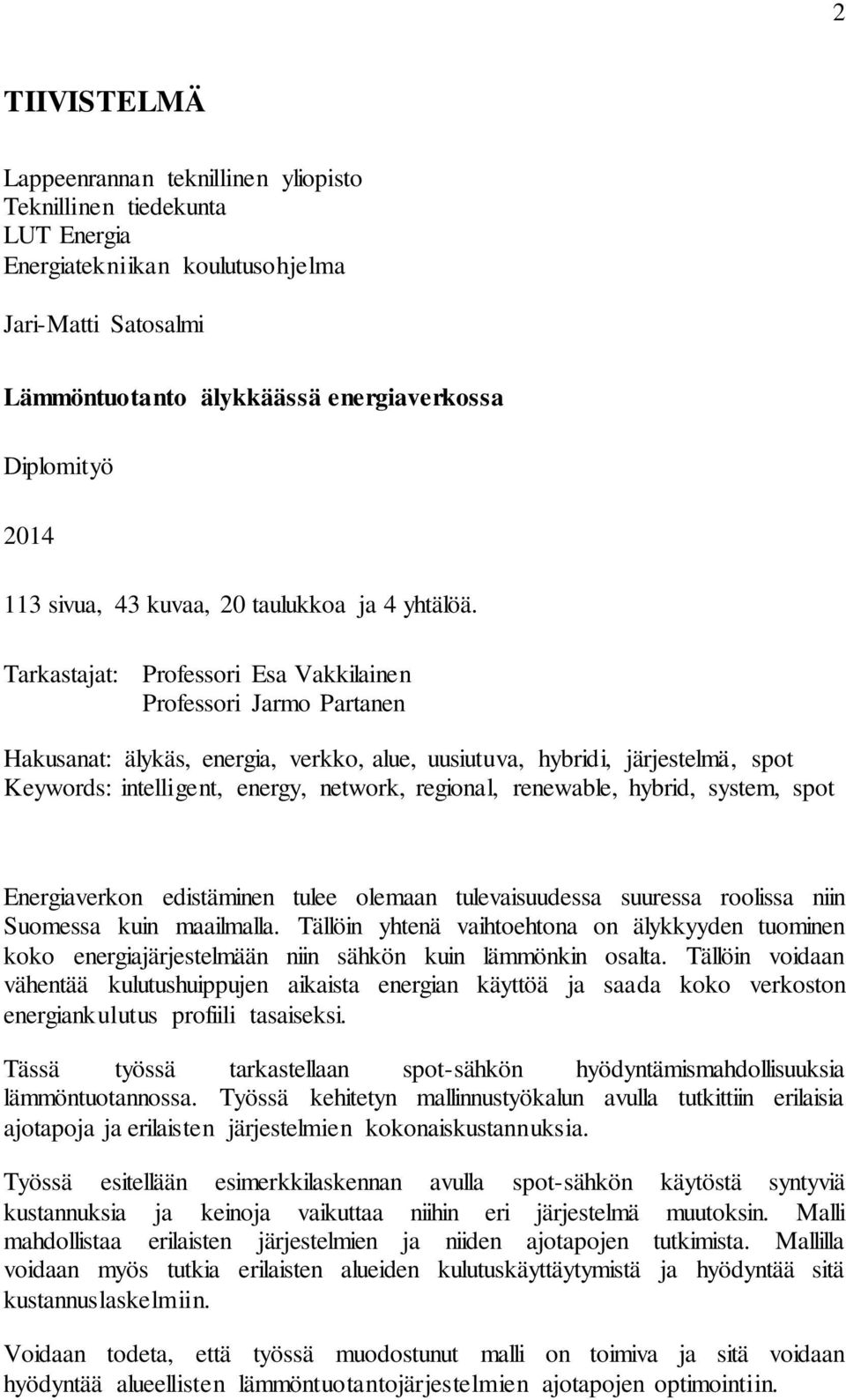 Tarkastajat: Professori Esa Vakkilainen Professori Jarmo Partanen Hakusanat: älykäs, energia, verkko, alue, uusiutuva, hybridi, järjestelmä, spot Keywords: intelligent, energy, network, regional,