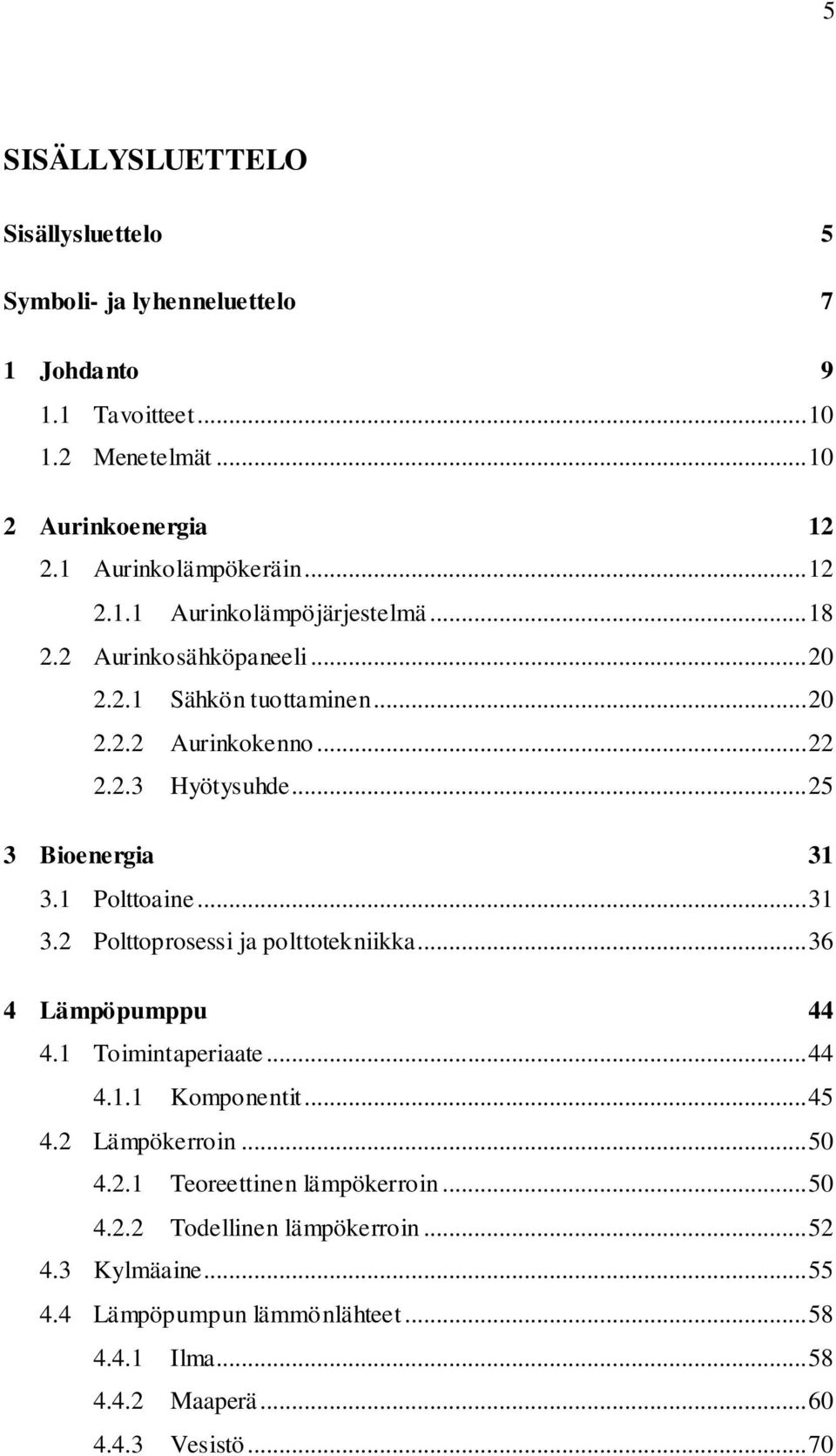 1 Polttoaine... 31 3.2 Polttoprosessi ja polttotekniikka... 36 4 Lämpöpumppu 44 4.1 Toimintaperiaate... 44 4.1.1 Komponentit... 45 4.2 Lämpökerroin... 50 4.2.1 Teoreettinen lämpökerroin.