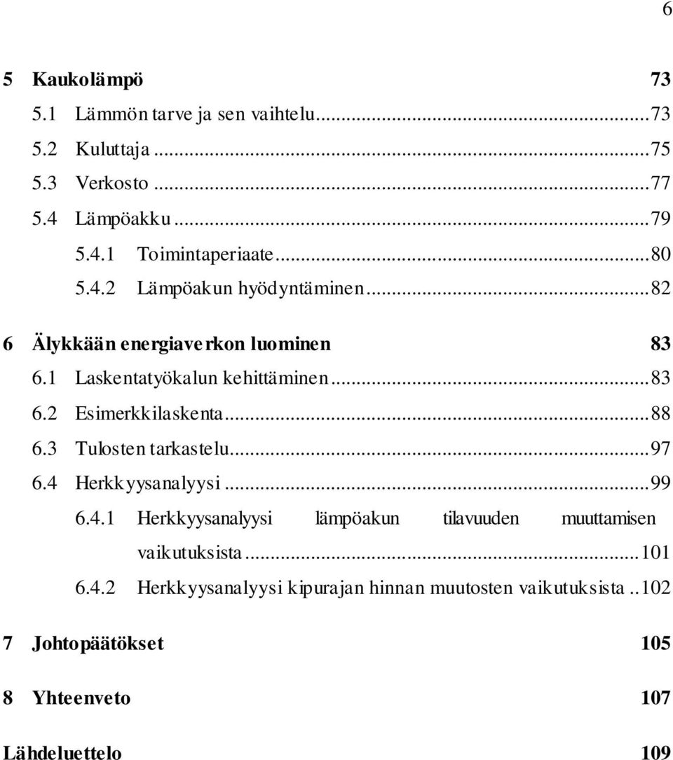 .. 88 6.3 Tulosten tarkastelu... 97 6.4 Herkkyysanalyysi... 99 6.4.1 Herkkyysanalyysi lämpöakun tilavuuden muuttamisen vaikutuksista.