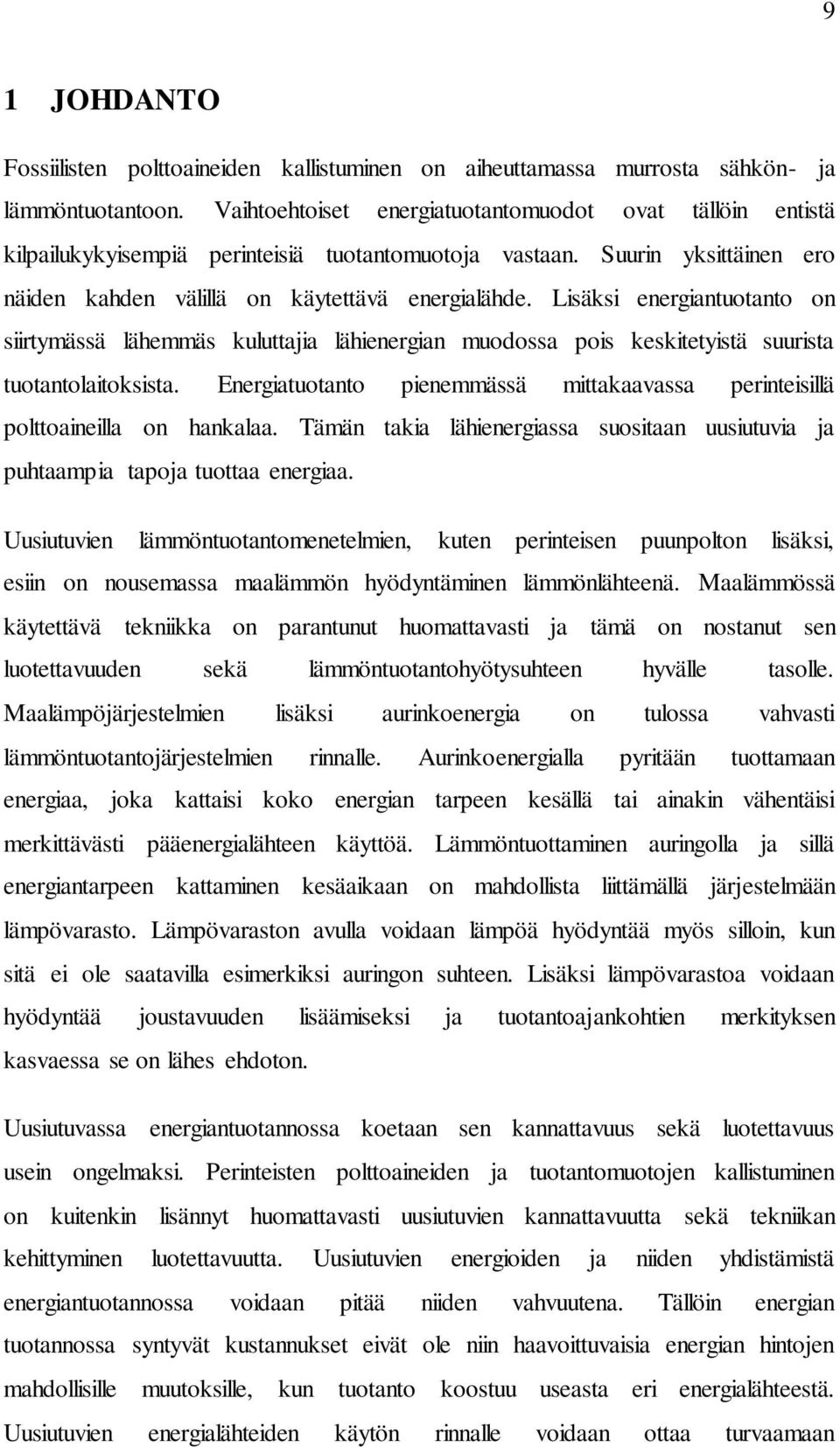 Lisäksi energiantuotanto on siirtymässä lähemmäs kuluttajia lähienergian muodossa pois keskitetyistä suurista tuotantolaitoksista.