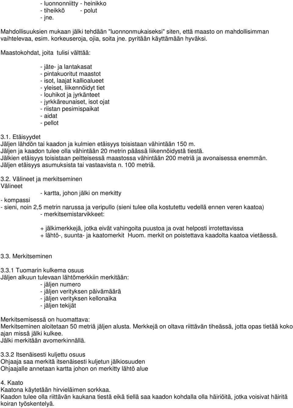 Maastokohdat, joita tulisi välttää: - jäte- ja lantakasat - pintakuoritut maastot - isot, laajat kallioalueet - yleiset, liikennöidyt tiet - louhikot ja jyrkänteet - jyrkkäreunaiset, isot ojat -