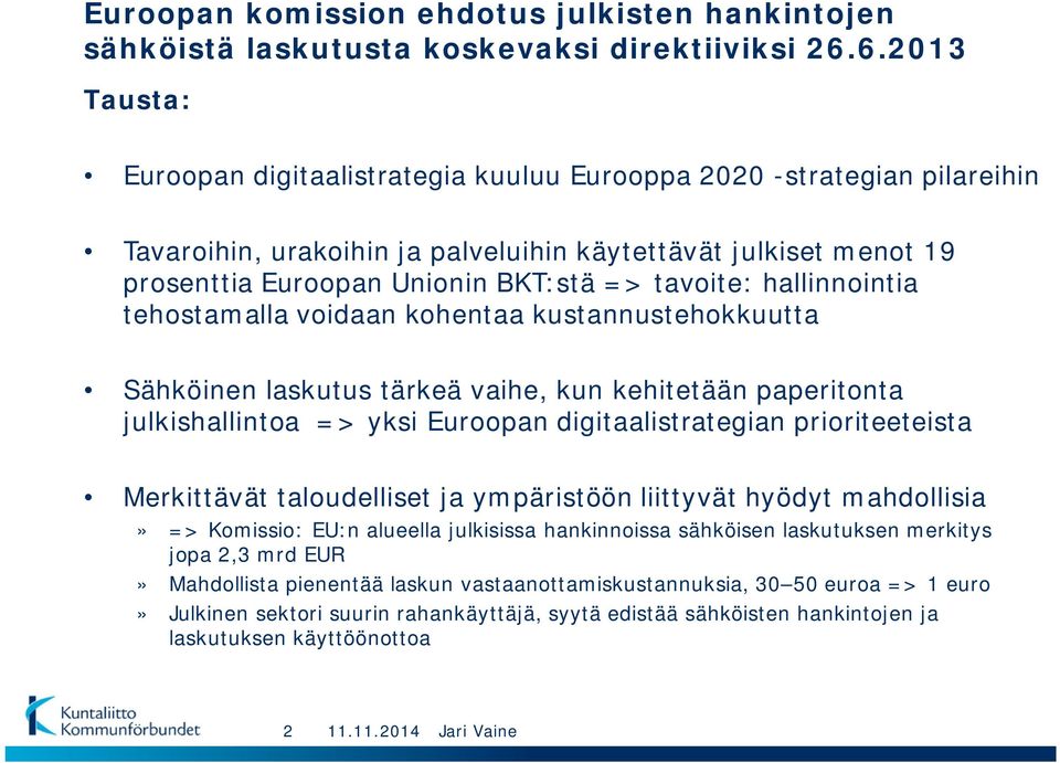 tavoite: hallinnointia tehostamalla voidaan kohentaa kustannustehokkuutta Sähköinen laskutus tärkeä vaihe, kun kehitetään paperitonta julkishallintoa => yksi Euroopan digitaalistrategian