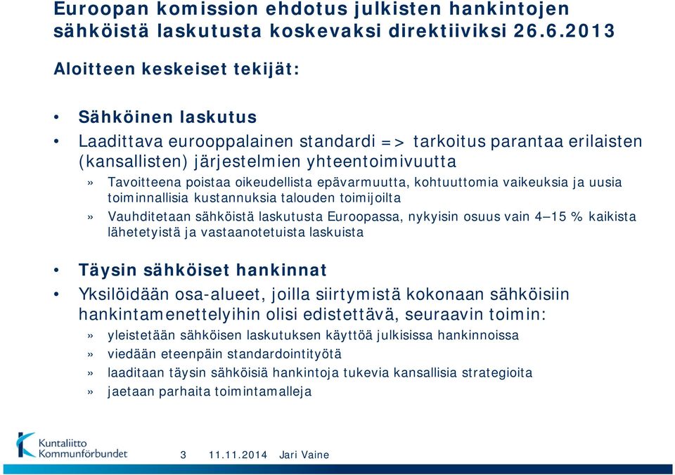 oikeudellista epävarmuutta, kohtuuttomia vaikeuksia ja uusia toiminnallisia kustannuksia talouden toimijoilta» Vauhditetaan sähköistä laskutusta Euroopassa, nykyisin osuus vain 4 15 % kaikista