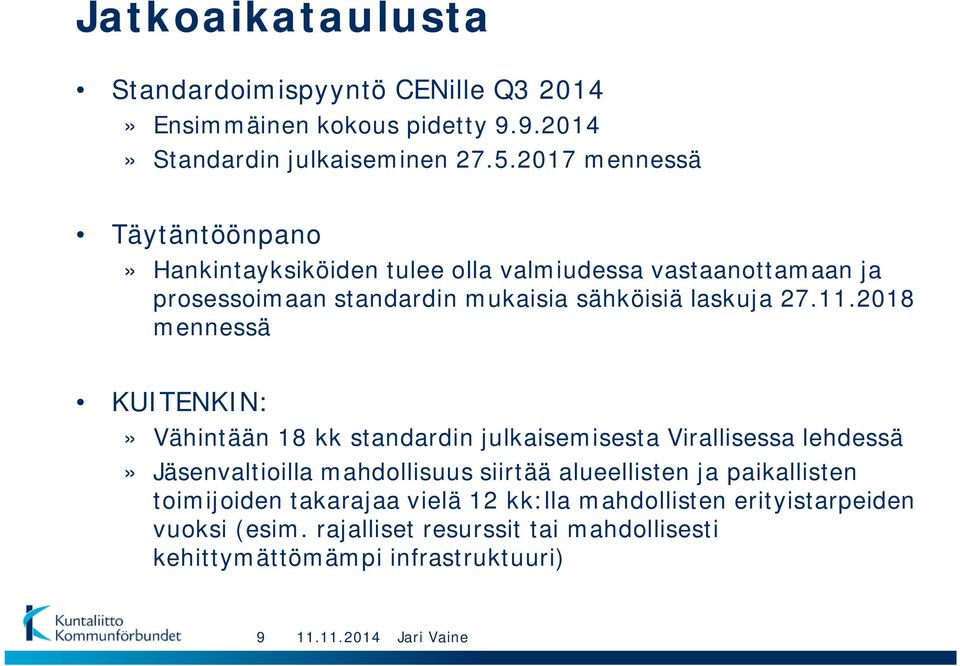 11.2018 mennessä KUITENKIN:» Vähintään 18 kk standardin julkaisemisesta Virallisessa lehdessä» Jäsenvaltioilla mahdollisuus siirtää alueellisten