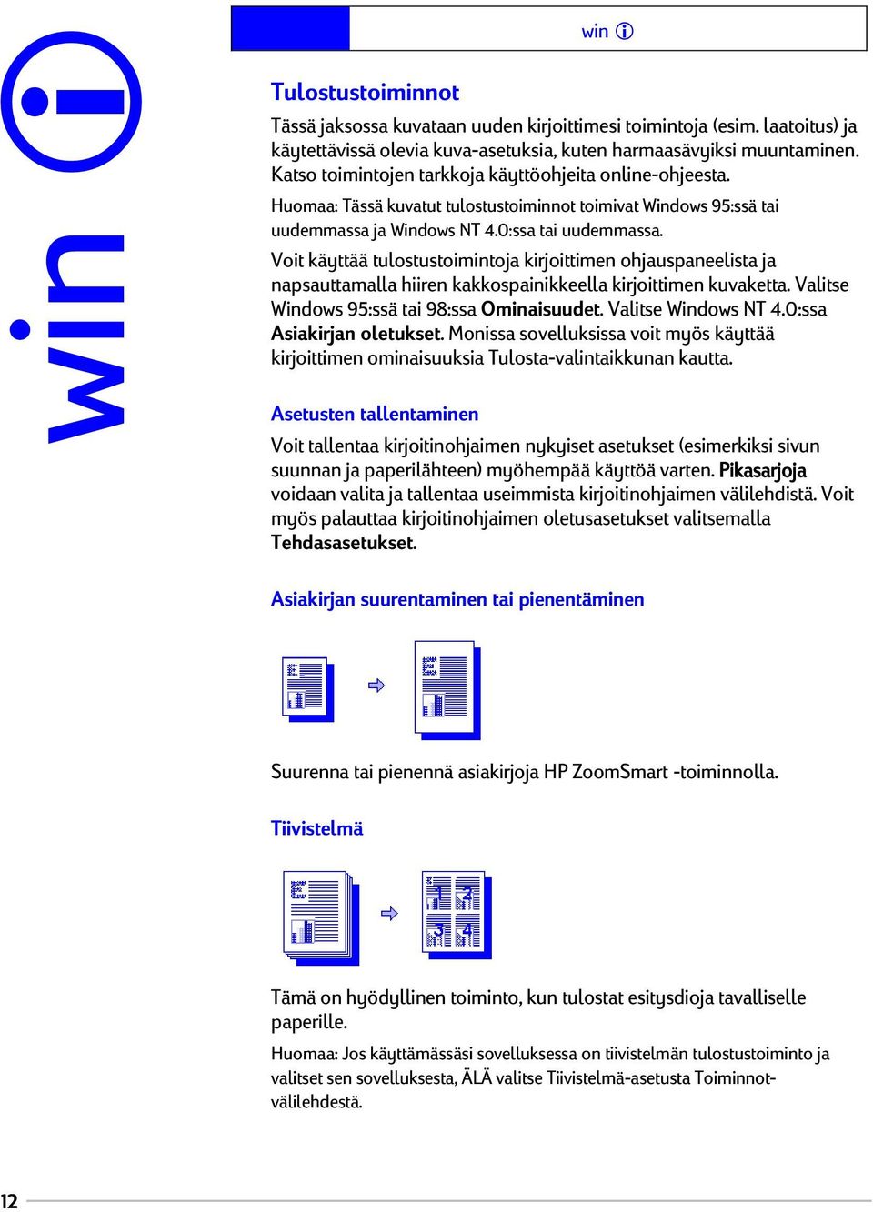 Voit käyttää tulostustoimintoja kirjoittimen ohjauspaneelista ja napsauttamalla hiiren kakkospainikkeella kirjoittimen kuvaketta. Valitse Windows 95:ssä tai 98:ssa Ominaisuudet. Valitse Windows NT 4.