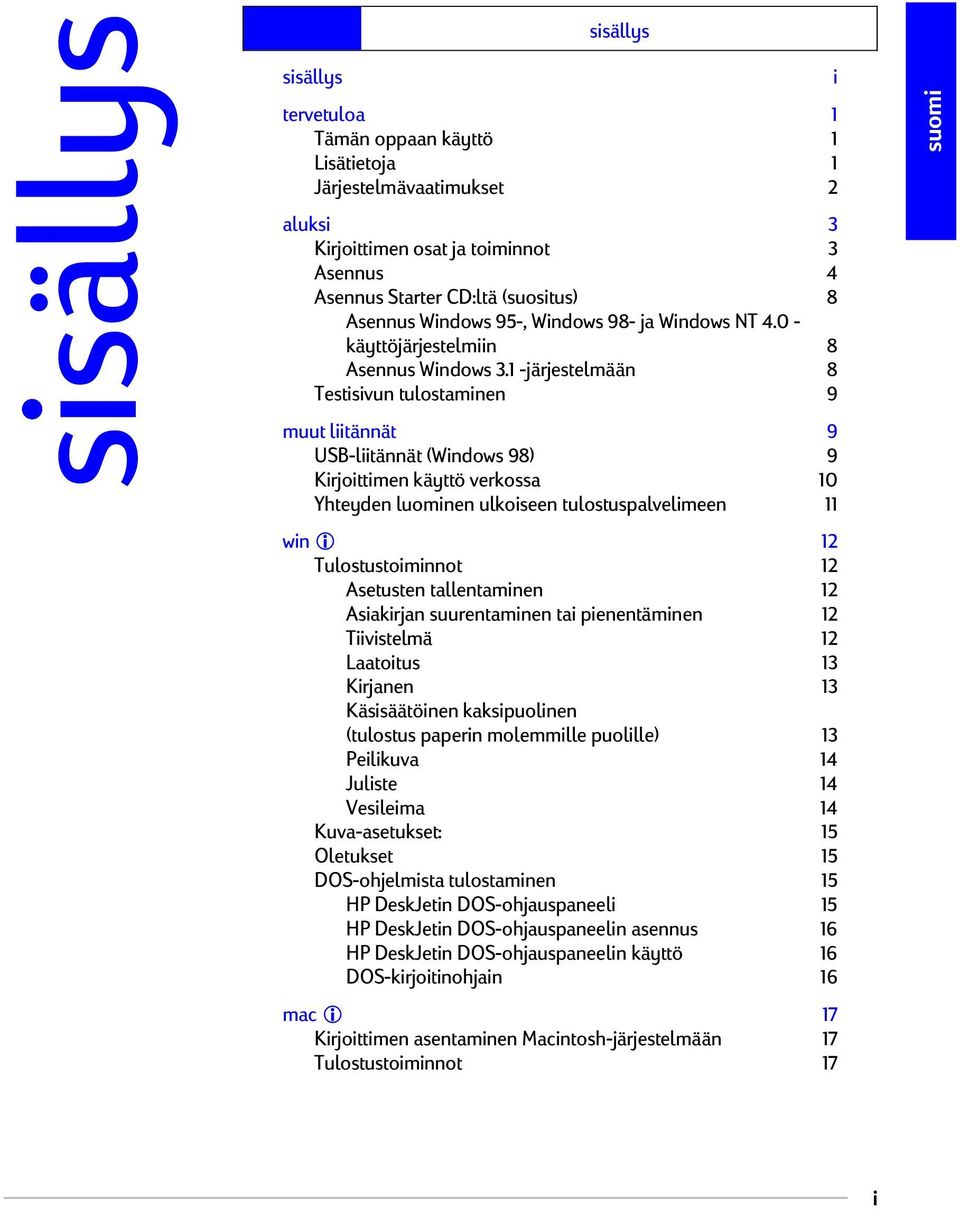 1 -järjestelmään 8 Testisivun tulostaminen 9 muut liitännät 9 USB-liitännät (Windows 98) 9 Kirjoittimen käyttö verkossa 10 Yhteyden luominen ulkoiseen tulostuspalvelimeen 11 win i 12