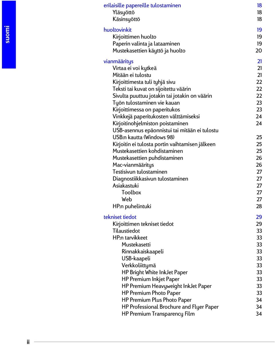 Kirjoittimessa on paperitukos 23 Vinkkejä paperitukosten välttämiseksi 24 Kirjoitinohjelmiston poistaminen 24 USB-asennus epäonnistui tai mitään ei tulostu USB:n kautta (Windows 98) 25 Kirjoitin ei