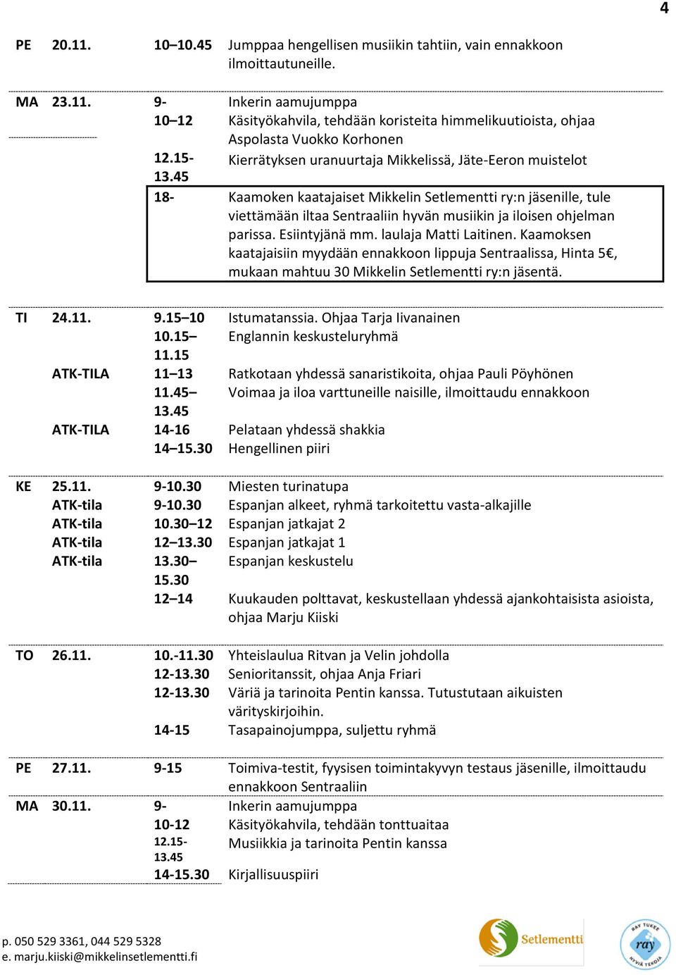 45 Voimaa ja iloa varttuneille naisille, ilmoittaudu ennakkoon ATK-TILA 14-16 Pelataan yhdessä shakkia 14 15.30 Hengellinen piiri KE 25.11. 9-10.30 Miesten turinatupa ATK-tila 9-10.