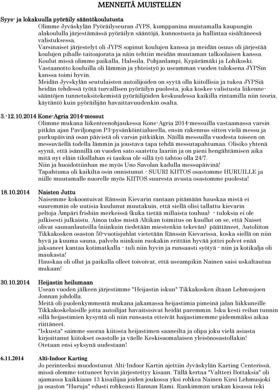 Varsinaiset järjestelyt oli JYPS sopinut koulujen kanssa ja meidän osuus oli järjestää koulujen pihalle taitoajorata ja näin tehtiin meidän muutaman talkoolaisen kanssa.