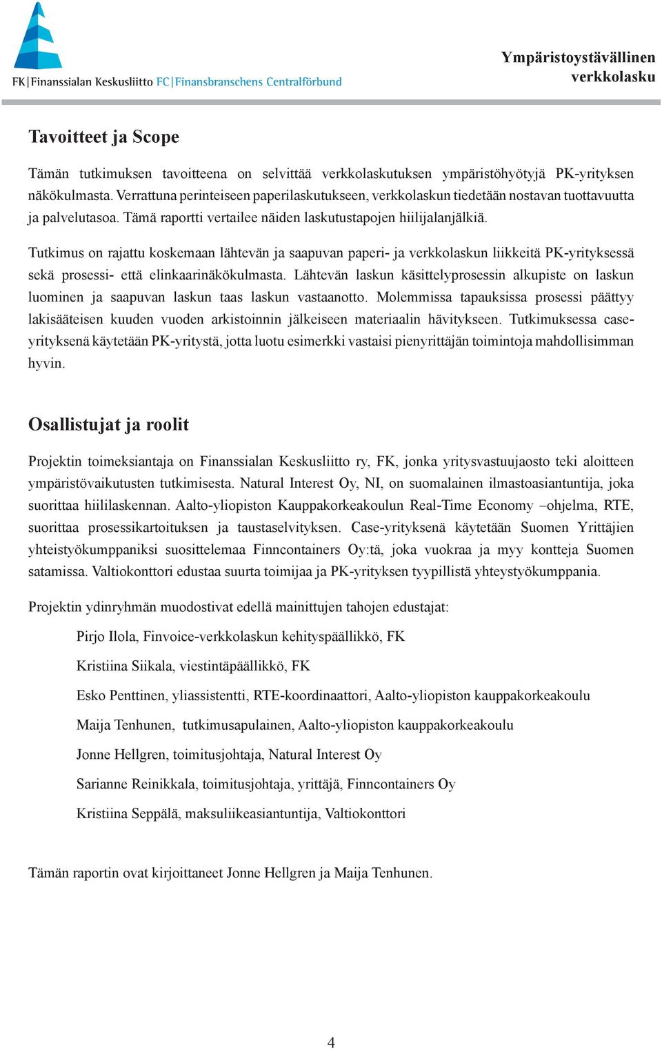 Tutkimus on rajattu koskemaan lähtevän ja saapuvan paperi- ja n liikkeitä PK-yrityksessä sekä prosessi- että elinkaarinäkökulmasta.