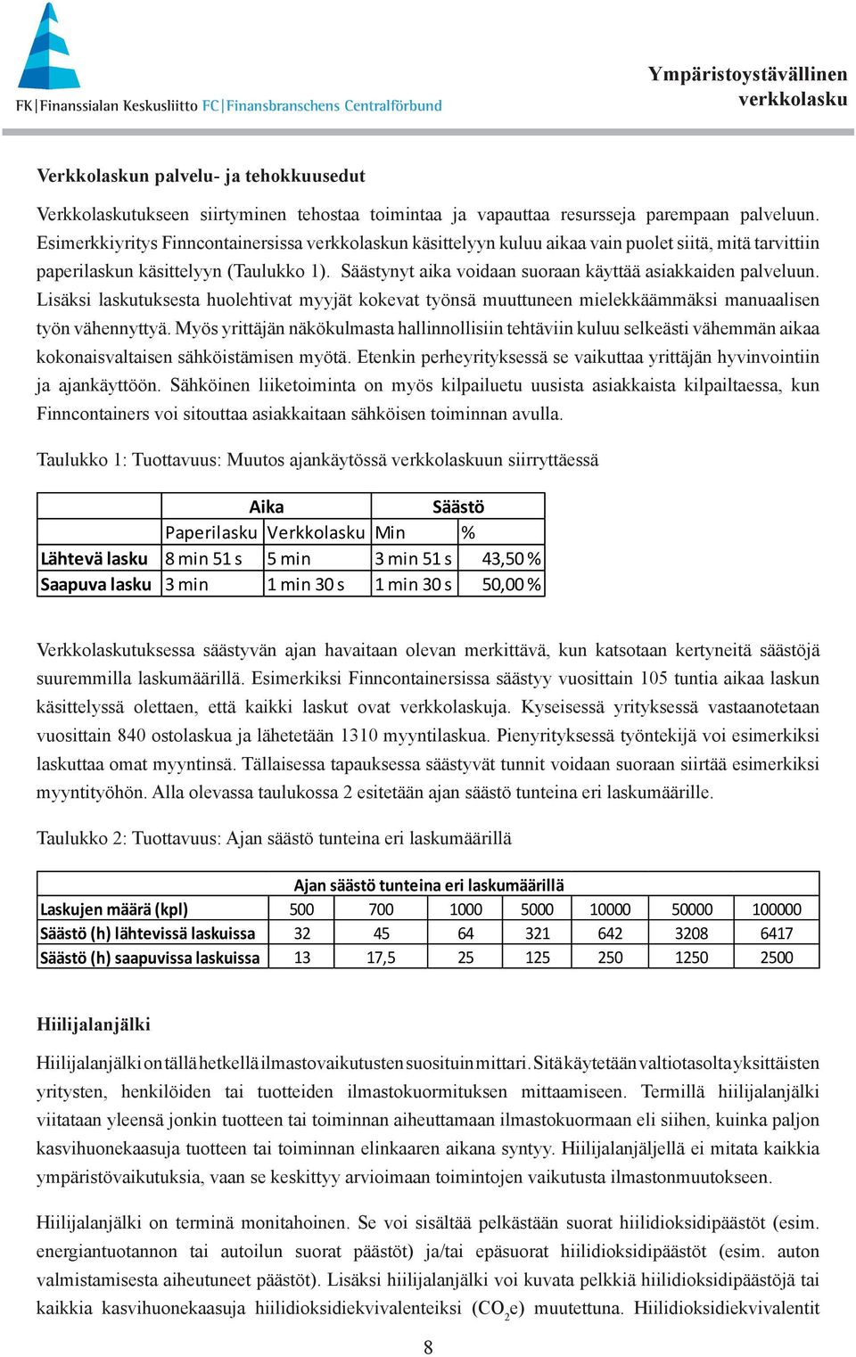 Lisäksi laskutuksesta huolehtivat myyjät kokevat työnsä muuttuneen mielekkäämmäksi manuaalisen työn vähennyttyä.