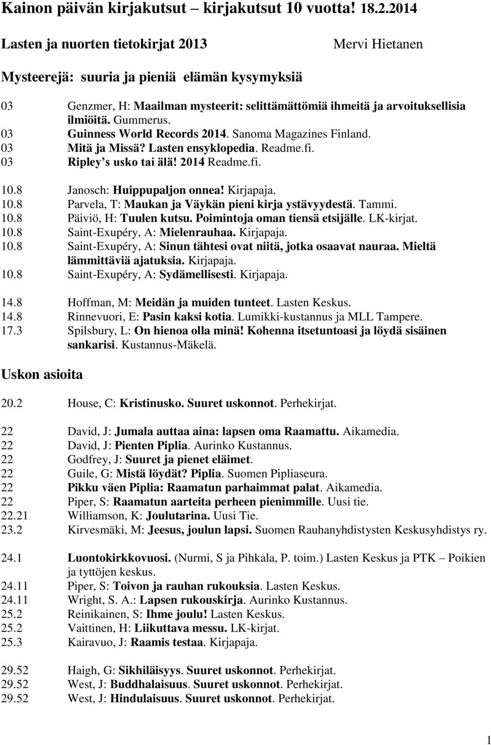 03 Guinness World Records 2014. Sanoma Magazines Finland. 03 Mitä ja Missä? Lasten ensyklopedia. Readme.fi. 03 Ripley s usko tai älä! 2014 Readme.fi. 10.