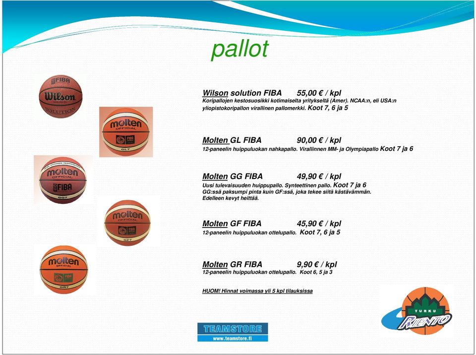 Virallinnen MM- ja Olympiapallo Koot 7 ja 6 Molten GG FIBA 49,90 / kpl Uusi tulevaisuuden huippupallo. Synteettinen pallo.