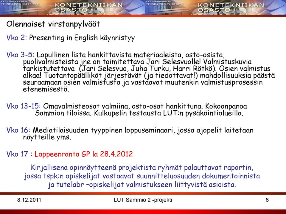 ) mahdollisuuksia päästä seuraamaan osien valmistusta ja vastaavat muutenkin valmistusprosessin etenemisestä. Vko 13-15: Omavalmisteosat valmiina, osto-osat hankittuna. Kokoonpanoa Sammion tiloissa.