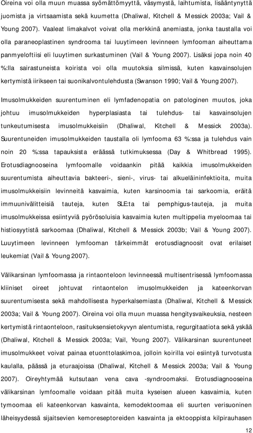 Young 2007). Lisäksi jopa noin 40 %:lla sairastuneista koirista voi olla muutoksia silmissä, kuten kasvainsolujen kertymistä iirikseen tai suonikalvontulehdusta (Swanson 1990; Vail & Young 2007).