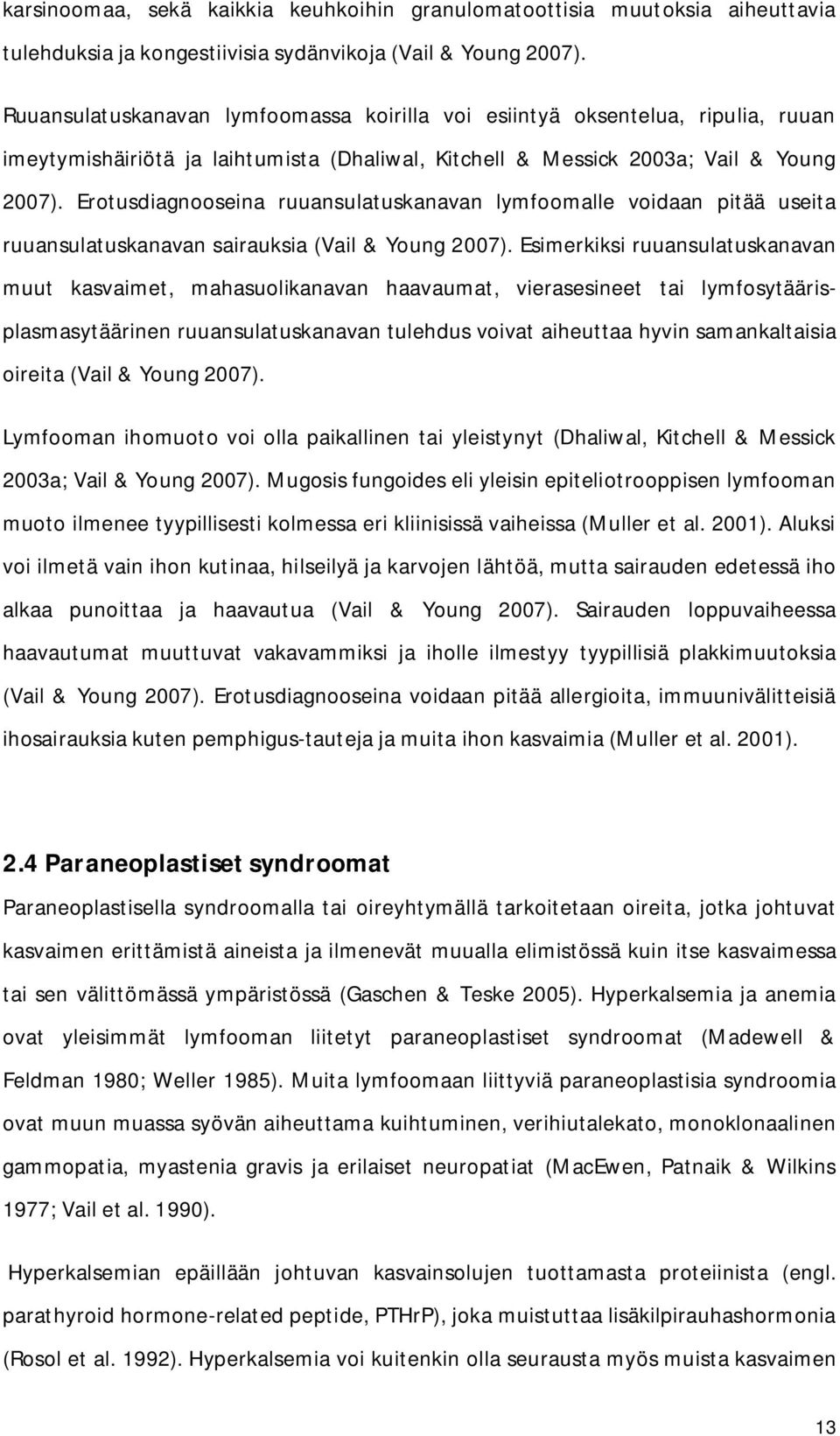 Erotusdiagnooseina ruuansulatuskanavan lymfoomalle voidaan pitää useita ruuansulatuskanavan sairauksia (Vail & Young 2007).