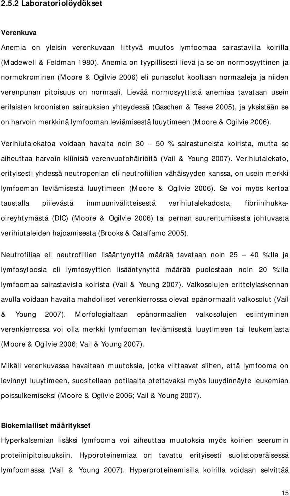 Lievää normosyyttistä anemiaa tavataan usein erilaisten kroonisten sairauksien yhteydessä (Gaschen & Teske 2005), ja yksistään se on harvoin merkkinä lymfooman leviämisestä luuytimeen (Moore &