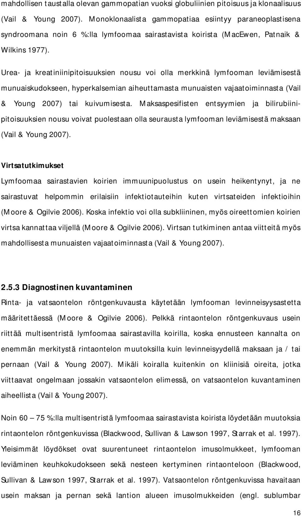 Urea- ja kreatiniinipitoisuuksien nousu voi olla merkkinä lymfooman leviämisestä munuaiskudokseen, hyperkalsemian aiheuttamasta munuaisten vajaatoiminnasta (Vail & Young 2007) tai kuivumisesta.