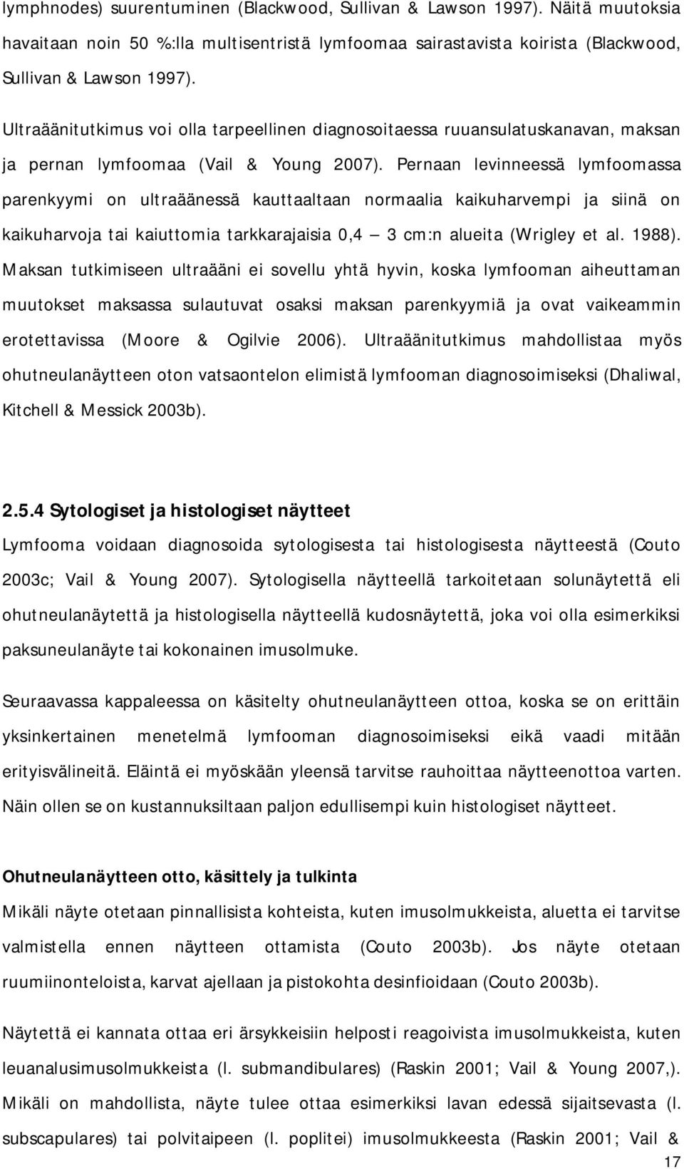 Pernaan levinneessä lymfoomassa parenkyymi on ultraäänessä kauttaaltaan normaalia kaikuharvempi ja siinä on kaikuharvoja tai kaiuttomia tarkkarajaisia 0,4 3 cm:n alueita (Wrigley et al. 1988).