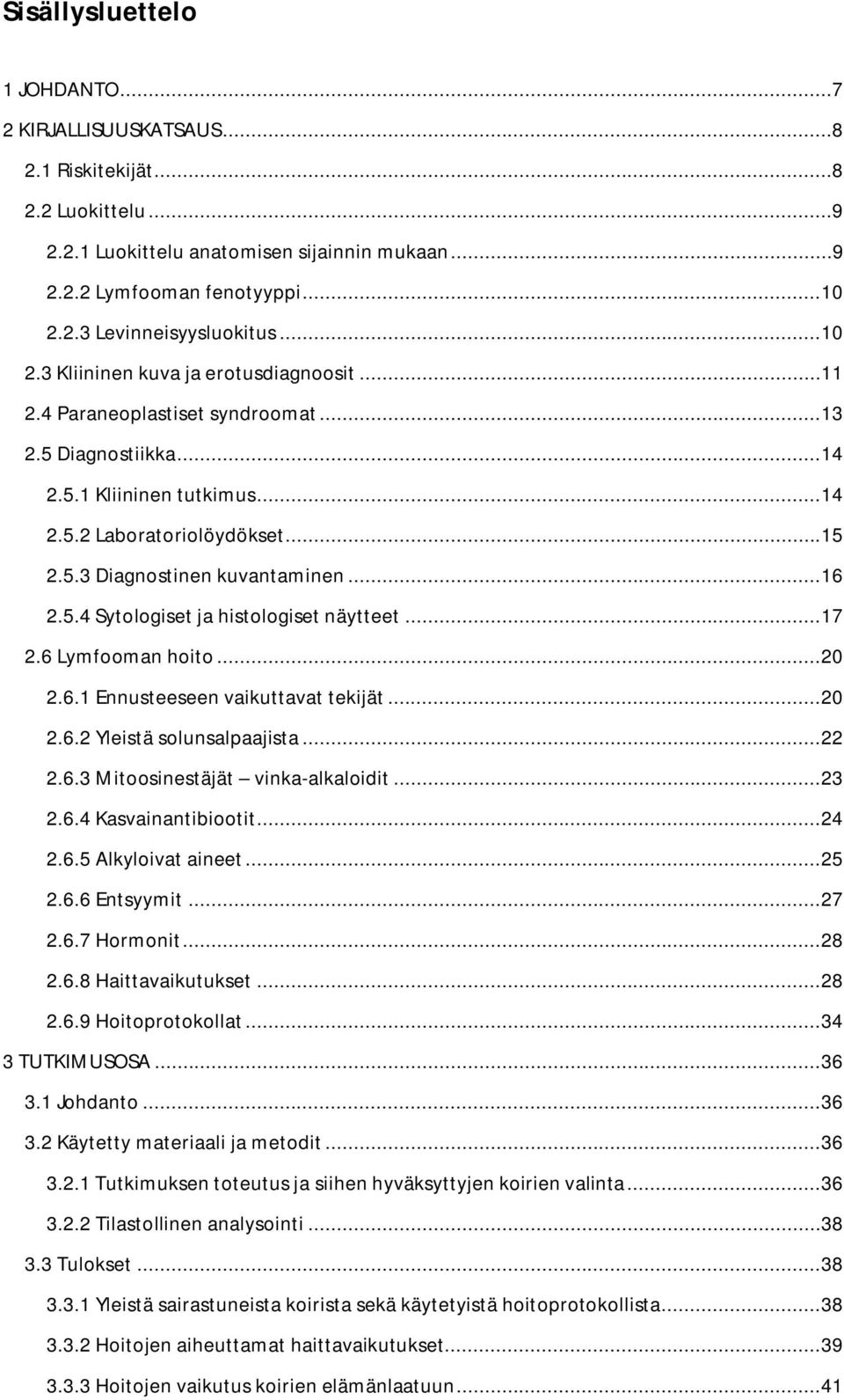 .. 16 2.5.4 Sytologiset ja histologiset näytteet... 17 2.6 Lymfooman hoito... 20 2.6.1 Ennusteeseen vaikuttavat tekijät... 20 2.6.2 Yleistä solunsalpaajista... 22 2.6.3 Mitoosinestäjät vinka-alkaloidit.