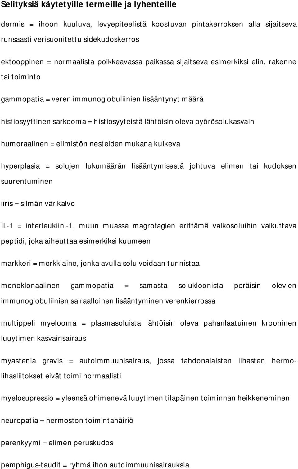 pyörösolukasvain humoraalinen = elimistön nesteiden mukana kulkeva hyperplasia = solujen lukumäärän lisääntymisestä johtuva elimen tai kudoksen suurentuminen iiris = silmän värikalvo IL-1 =