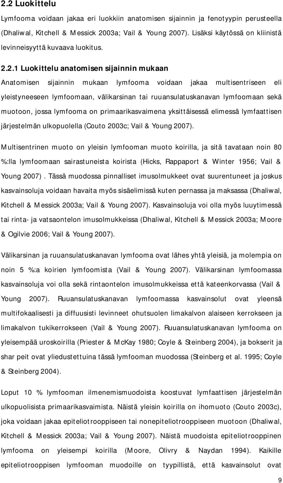 2.1 Luokittelu anatomisen sijainnin mukaan Anatomisen sijainnin mukaan lymfooma voidaan jakaa multisentriseen eli yleistyneeseen lymfoomaan, välikarsinan tai ruuansulatuskanavan lymfoomaan sekä