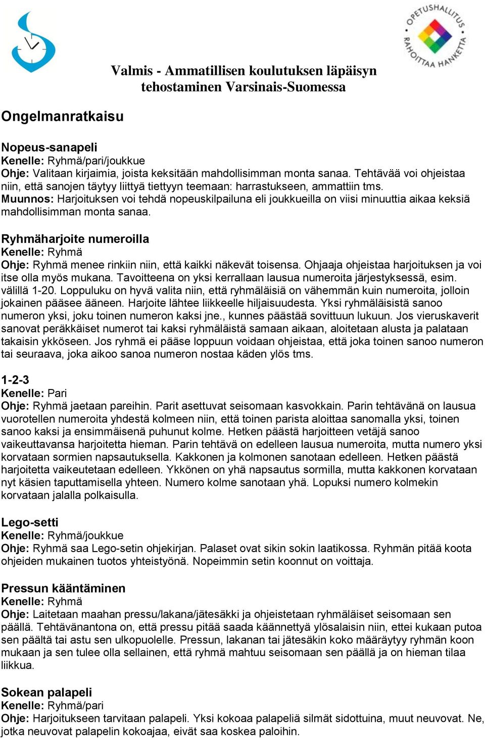 Muunnos: Harjoituksen voi tehdä nopeuskilpailuna eli joukkueilla on viisi minuuttia aikaa keksiä mahdollisimman monta sanaa.