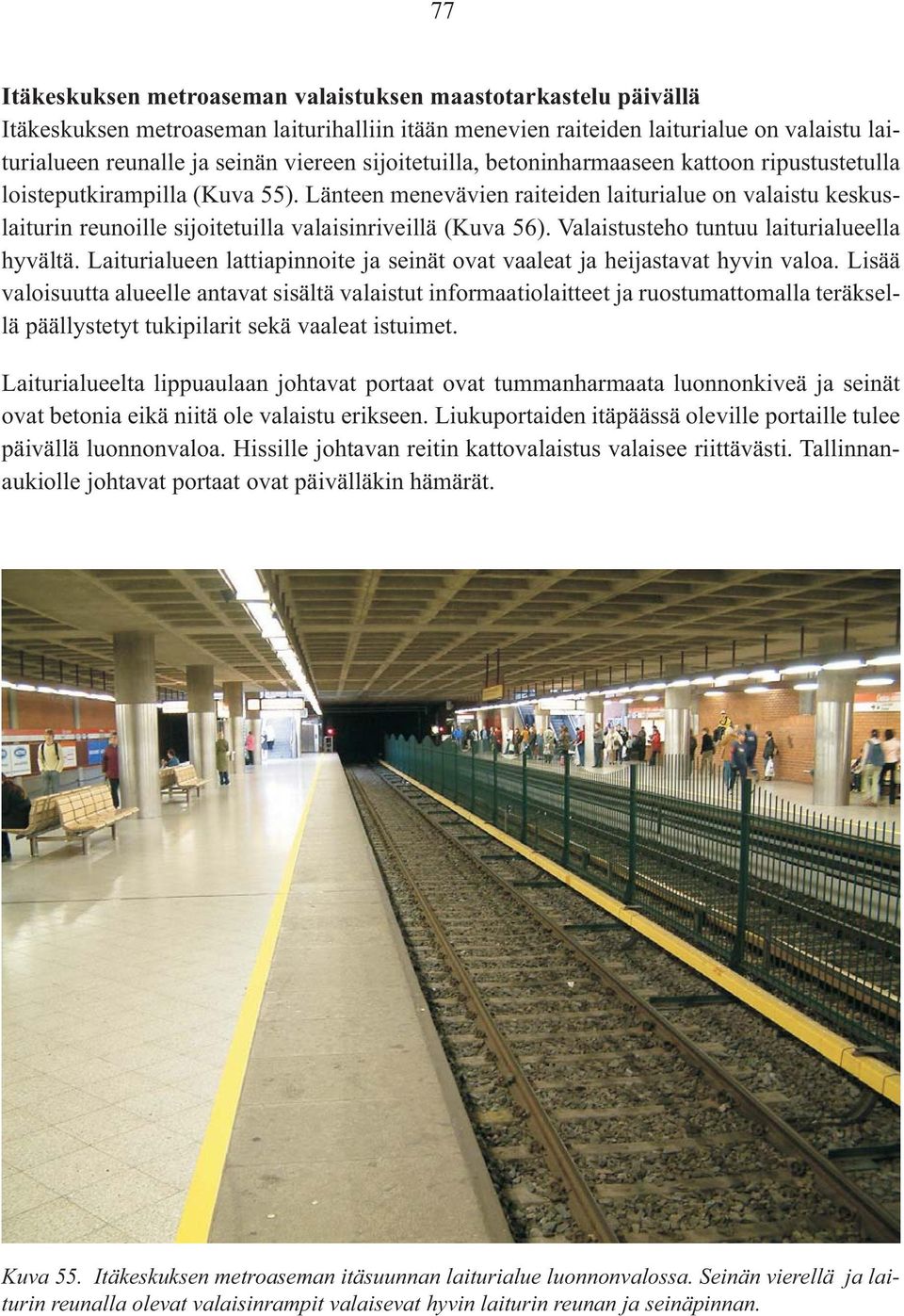 Länteen menevävien raiteiden laiturialue on valaistu keskuslaiturin reunoille sijoitetuilla valaisinriveillä (Kuva 56). Valaistusteho tuntuu laiturialueella hyvältä.