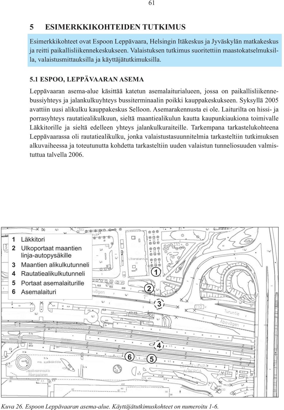 1 ESPOO, LEPPÄVAARAN ASEMA Leppävaaran asema-alue käsittää katetun asemalaiturialueen, jossa on paikallisliikennebussiyhteys ja jalankulkuyhteys bussiterminaalin poikki kauppakeskukseen.