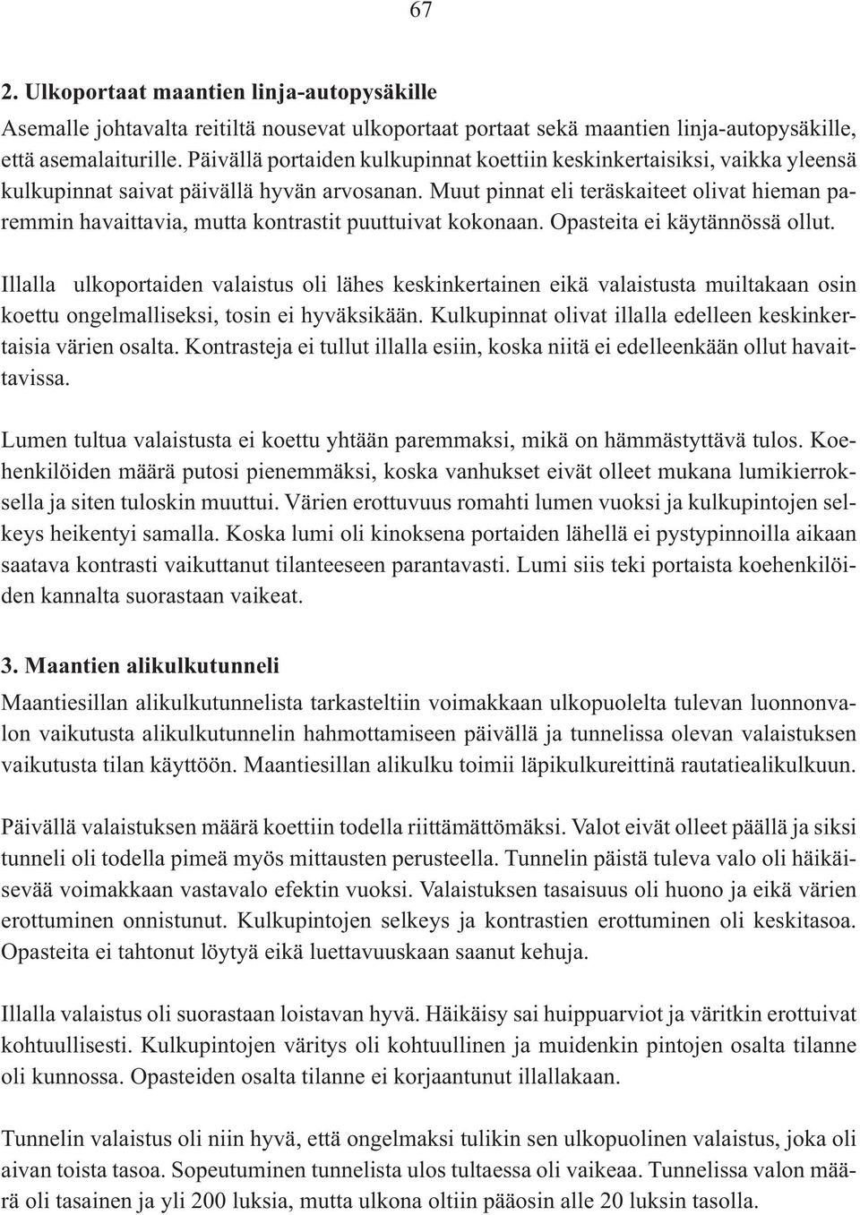 Muut pinnat eli teräskaiteet olivat hieman paremmin havaittavia, mutta kontrastit puuttuivat kokonaan. Opasteita ei käytännössä ollut.