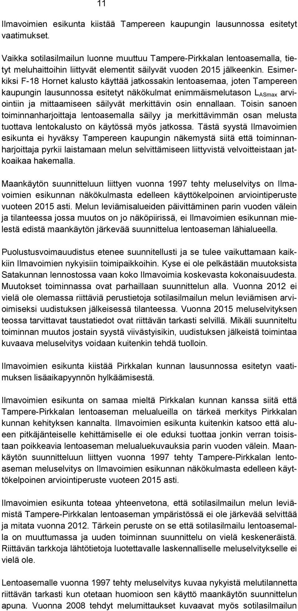 Esimerkiksi F-18 Hornet kalusto käyttää jatkossakin lentoasemaa, joten Tampereen kaupungin lausunnossa esitetyt näkökulmat enimmäismelutason L ASmax arviointiin ja mittaamiseen säilyvät merkittävin