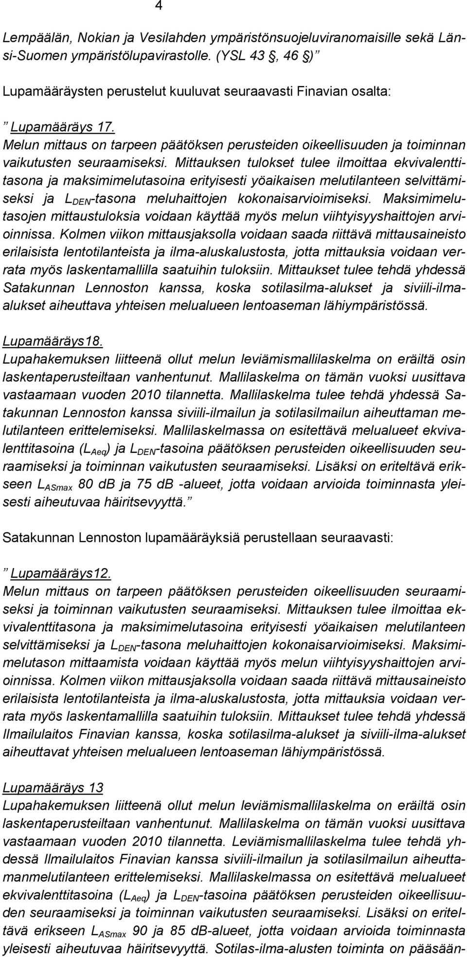 Mittauksen tulokset tulee ilmoittaa ekvivalenttitasona ja maksimimelutasoina erityisesti yöaikaisen melutilanteen selvittämiseksi ja L DEN -tasona meluhaittojen kokonaisarvioimiseksi.