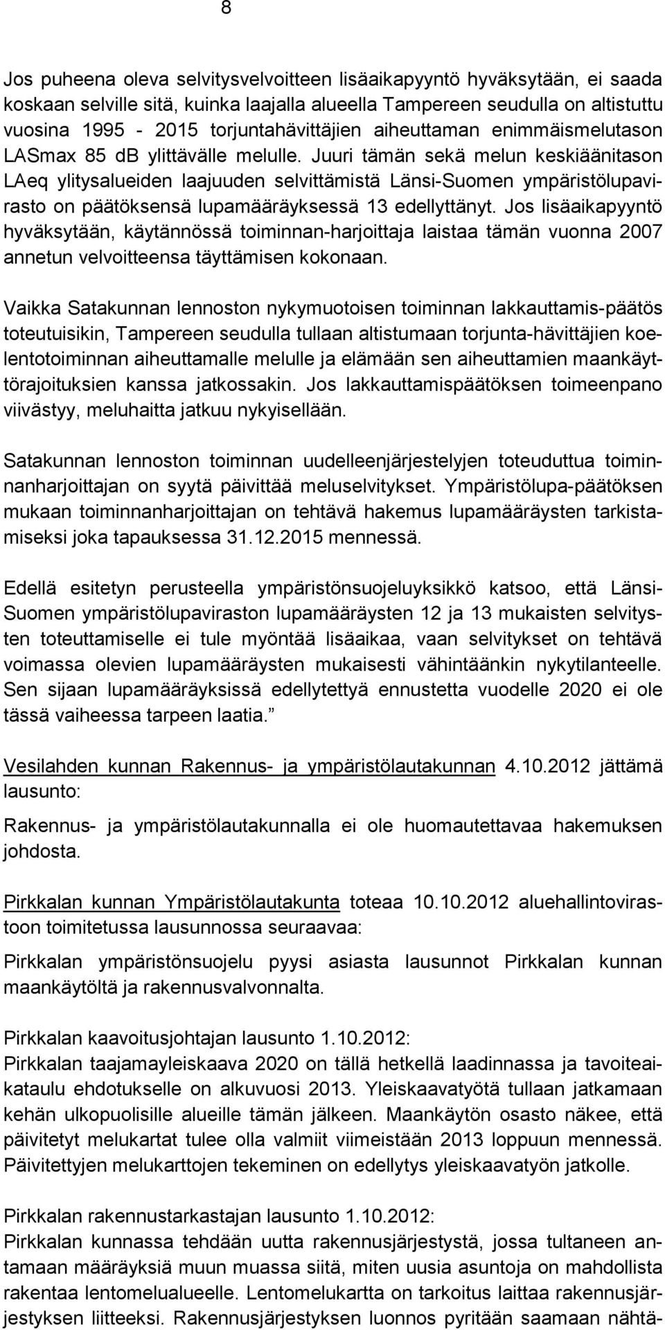 Juuri tämän sekä melun keskiäänitason LAeq ylitysalueiden laajuuden selvittämistä Länsi-Suomen ympäristölupavirasto on päätöksensä lupamääräyksessä 13 edellyttänyt.