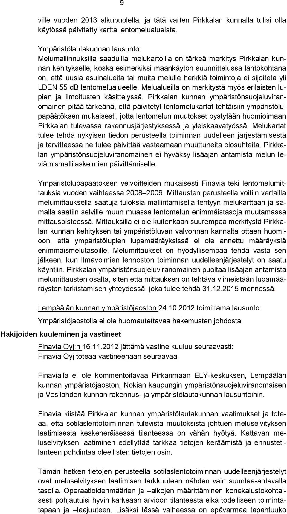 asuinalueita tai muita melulle herkkiä toimintoja ei sijoiteta yli LDEN 55 db lentomelualueelle. Melualueilla on merkitystä myös erilaisten lupien ja ilmoitusten käsittelyssä.