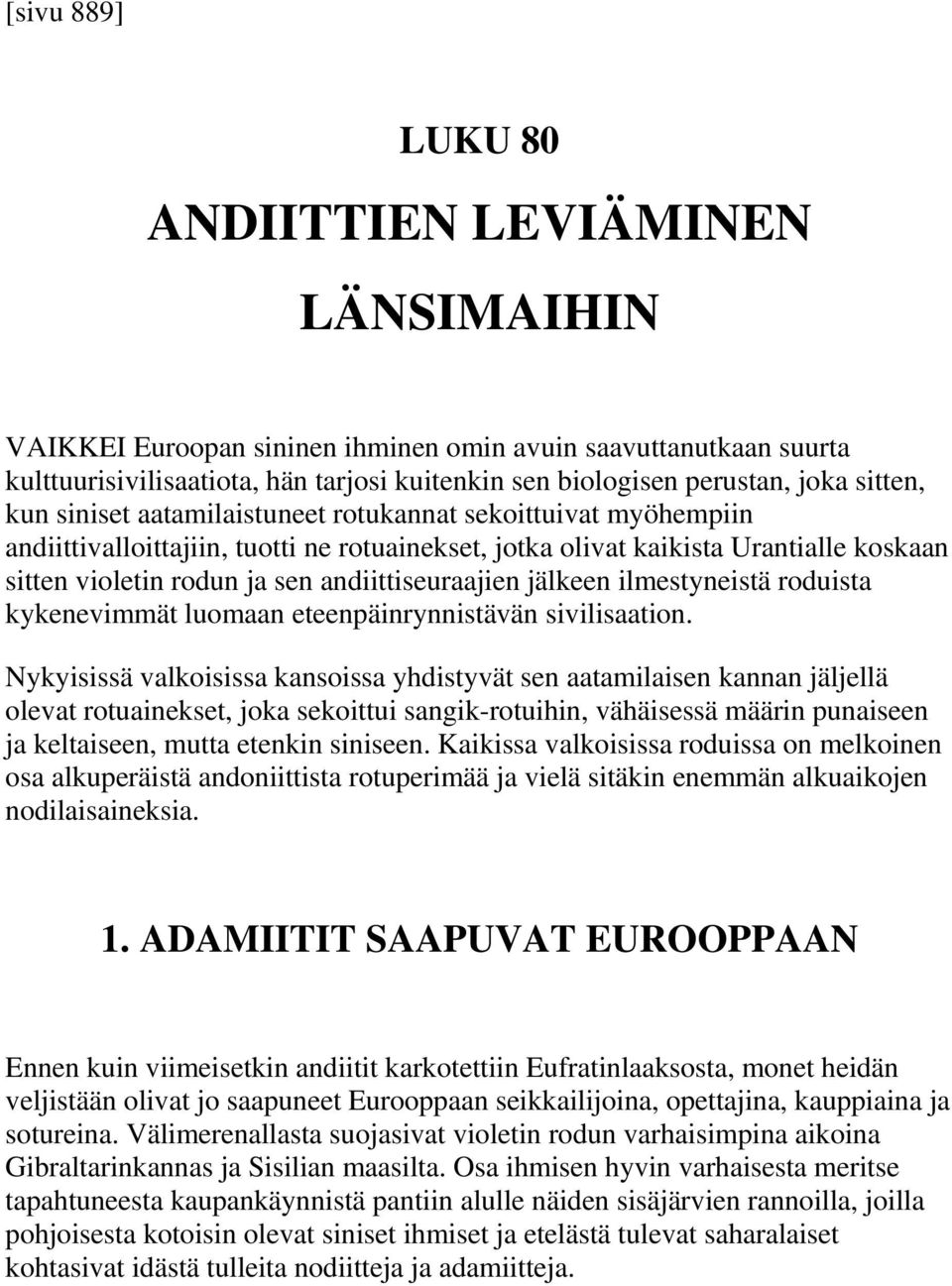 andiittiseuraajien jälkeen ilmestyneistä roduista kykenevimmät luomaan eteenpäinrynnistävän sivilisaation.