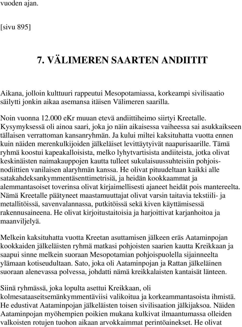 Ja kului miltei kaksituhatta vuotta ennen kuin näiden merenkulkijoiden jälkeläiset levittäytyivät naapurisaarille.